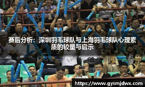 赛后分析：深圳羽毛球队与上海羽毛球队心理素质的较量与启示